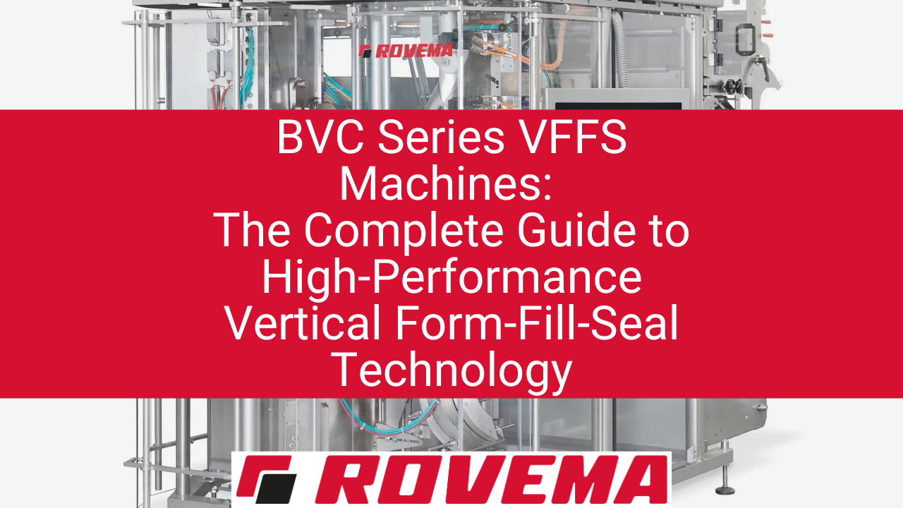 BVC Series VFFS Machines: The Complete Guide to High-Performance Vertical Form-Fill-Seal Technology